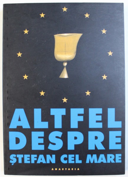 ALTFEL DESPRE STEFAN CEL MARE, editie de SORIN DUMITRESCU , 2004