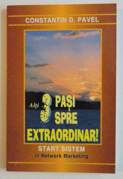 ALTI 3 PASI SPRE EXTRAORDINAR ! SISTEM DE START IN NETWORK MARKETING de CONSTANTIN D. PAVEL , 2008