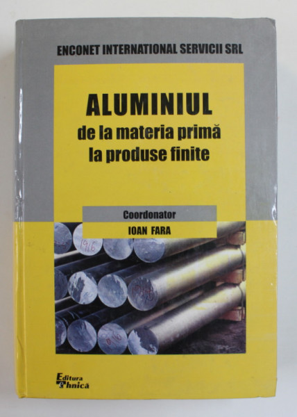 ALUMINIUL DE LA MATERIA PRIMA LA PRODUSE FINITE , coordonator IOAN FARA , 2000 , DEDICATIE *