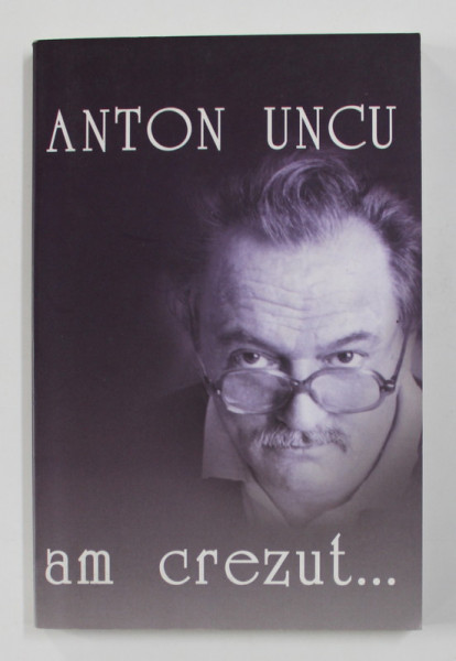 AM CREZUT ...de ANTON UNCU , 2005