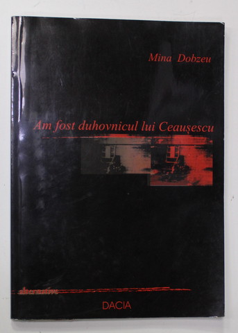 AM FOST DUHOVNICUL LUI CEAUSESCU de MINA DOBZEU , 2002