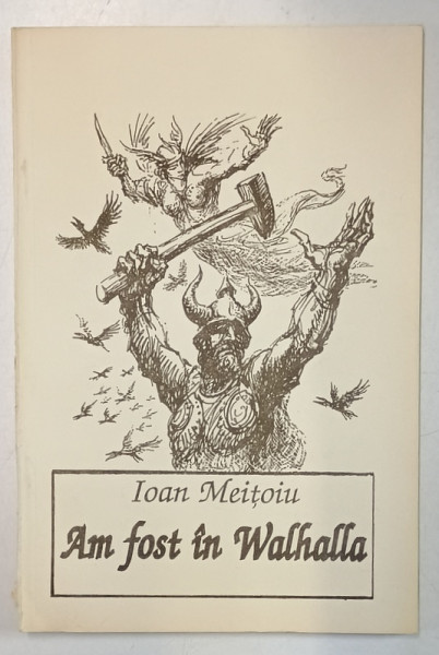 AM FOST IN WALHALLA de IOAN MEITOIU , O CALATORIE IN MITOLOGIA NORDICA , 1996