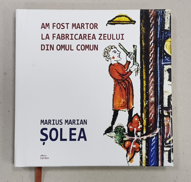 AM FOST MARTOR LA FABRICAREA ZEULUI DIN OMUL COMUN  - POEZII de MARIUS MARIAN SOLEA , cu desen de MIHAI CHICHIOACA , 2019