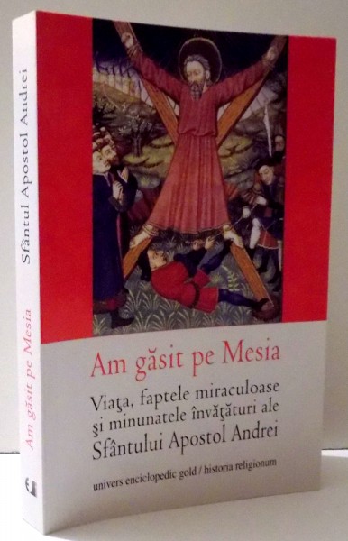 AM GASIT PE MESIA - VIATA , FAPTELE MIRACULOASE SI MINUNATELE INVATATURI ALE SFANTULUI APOSTOL ANDREI de REMUS RUS, 2012