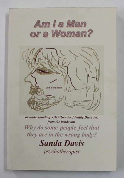 AM I A MAN OR A WOMAN ? - WHY DO SOME PEOPLE FEEL THAT THEY ARE IN THE  WRONG BODY ? by SANDA DAVIS , 1995