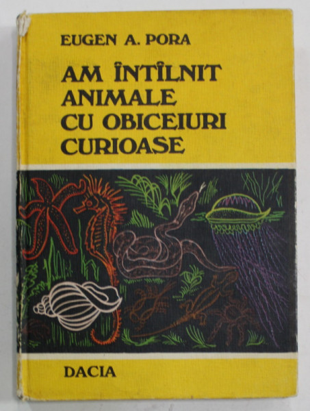 AM INTALNIT ANIMALE CU OBICEIURI CURIOASE de EUGEN A. PORA , 1978