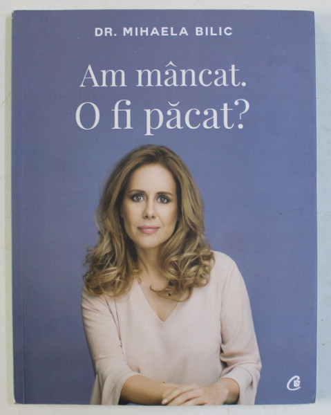 AM MANCAT . O FI PACAT ? de DR. MIHAELA BILIC , 2018