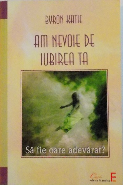 AM NEVOIE DE IUBIREA TA, SA FIE OARE ADEVARAT de BYRON KATIE, 2011 , PREZINTA HALOURI DE APA