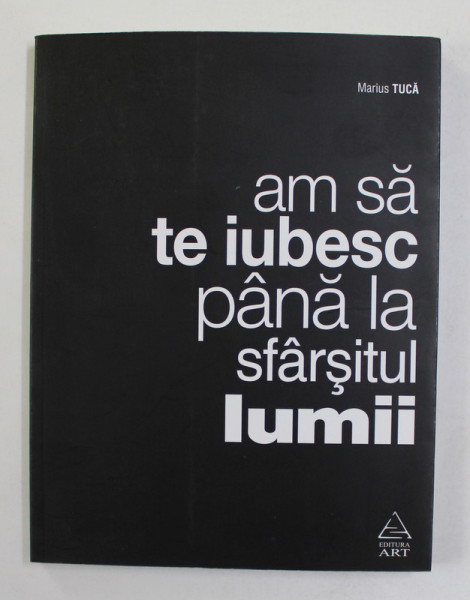 AM SA TE IUBESC PANA LA SFARSITUL LUMII -  versuri de MARIUS TUCA , 2013 , DEDICATIE CATRE STELIAN  NEAGOE *