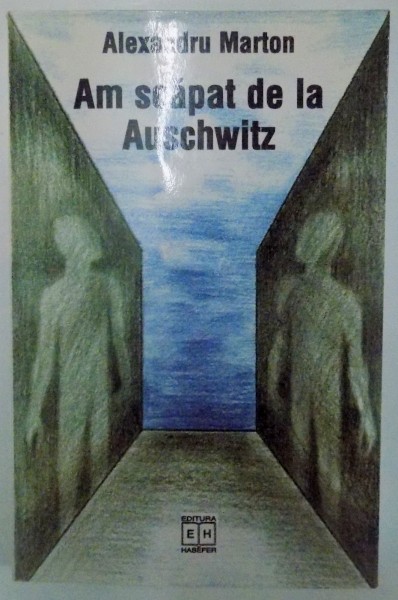 AM SCAPAT DE LA AUSCHWITZ de ALEXANDRU MARTON , 2000