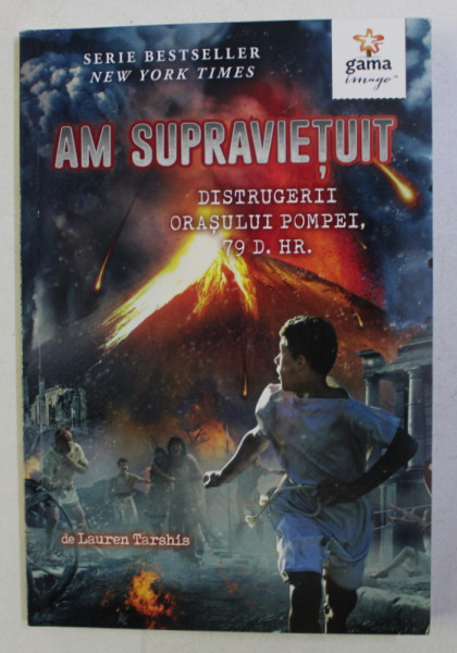 AM SUPRAVIETUIT DISTRUGERII ORASULUI POMPEI de LAUREN TARSHIS , ILUSTRATII de SCOTT DAWSON , 79 D. HR. , 2016
