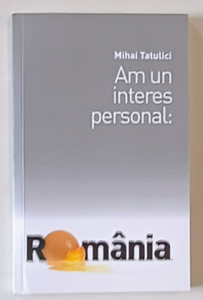 AM UN INTERES PERSONAL : ROMANIA de MIHAI TATULICI , ANII '2000 , LIPSA PAGINA DE TITLU*