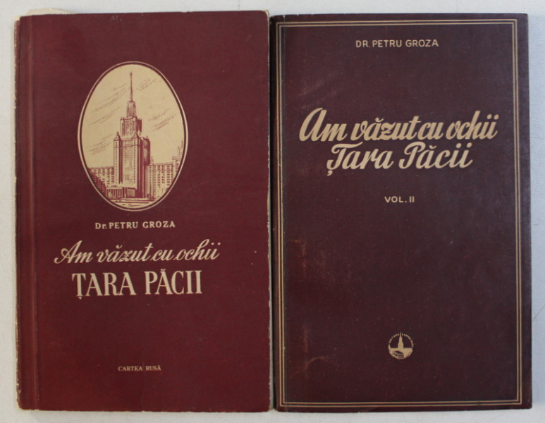 AM VAZUT CU OCHII TARA PACII de PETRU GROZA , VOL I-II, EDITIA A II A , 1956