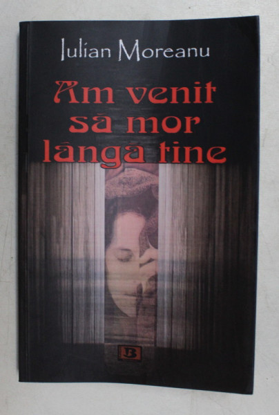 AM VENIT SA MOR LANGA TINE de IULIAN MOREANU , 2018 , DEDICATIE*