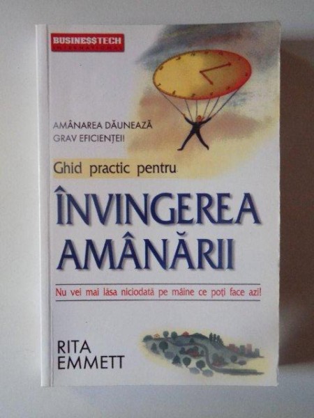 AMANAREA DAUNEAZA GRAV EFICIENTEI , GHID PRACTIC PENTRU INVINGEREA AMANARII , NU VEI MAI LASA NICIODATA PE MAINE CE POTI FACE AZI de RITA EMMETT , 2007