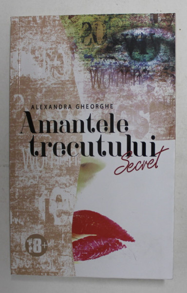 AMANTELE TRECUTULUI - SECRET de ALEXANDRA GHEORGHE , VOLUMUL I , 2021