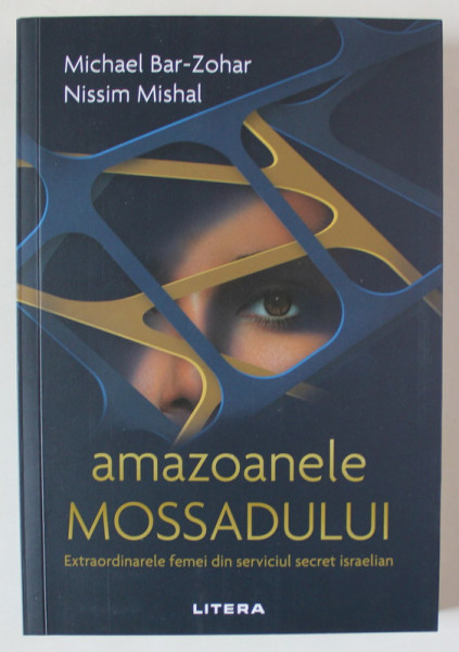 AMAZOANELE MOSSADULUI , EXTRAORDINARELE FEMEI DIN SERVICIUL SECRET ISRAELIAN de MICHAEL BAR - ZOHAR si NISSIM MISHAL , 2024