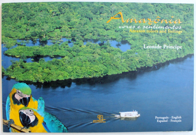 AMAZONIA - CORES e SENTIMENTOS / AMAZON  - COLORS and   FEELINGS   by LEONIDE PRINCIPE  , EDITIE IN LIMBILE  PORTUGHEZA - ENGLEZA - SPANIOLA -  FRANCEZA , 2003