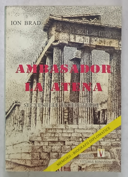 AMBASADOR LA ATENA  de ION BRAD , SECVENTELE INCEPUTULUI , 2001 , DEDICATIE *