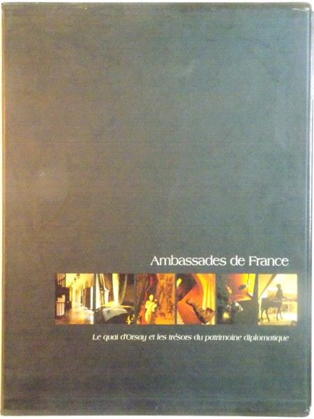 AMBASSADES DE FRANCE, LE QUAI D`ORSAY ET LES TRESORS DU PATRIMOINE DIPLOMATIQUE, PHOTOGRAPHIES de MARTIN FRAUDREAU, 2000