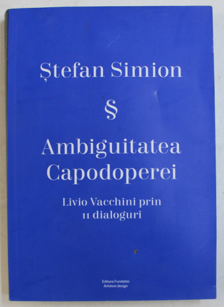 AMBIGUITATEA CAPODOPEREI - LIVIO VACCHINI PRIN 11 DIALOGURI de STEFAN SIMION , 2017