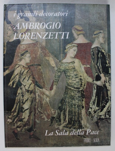AMBROGIO LORENZETTI - LA SALA DELLA PACE , testo di ALVAR GONZALEZ - PALACIOS , 1968