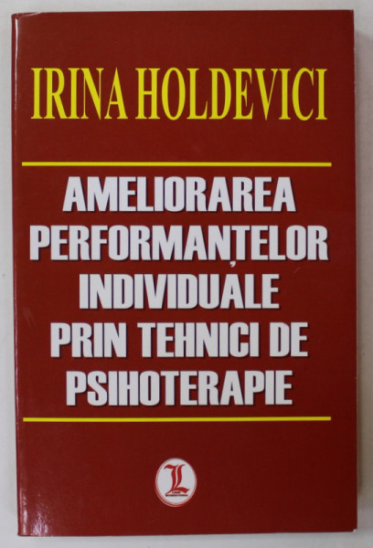 AMELIORAREA PERFORMANTELOR INDIVIDUALE PRIN TEHNICI DE PSIHOTERAPIE de IRINA HOLDEVICI , 2016