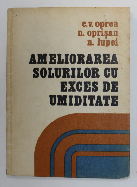 AMELIORAREA SOLURILOR CU EXCES DE UMIDITATE de C.V. OPREA ..N. LUPEI , 1974