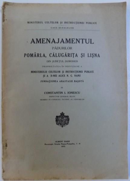 AMENAJAMENTUL PADURILOR POMARLA , CALUGARITA SI LISINA DIN JUDETUL DOROHOI , de CONSTANTIN I. IONESCU, 1912