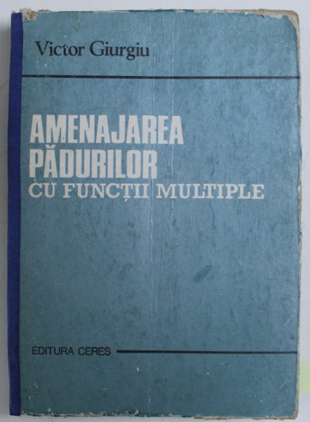 AMENAJAREA PADURILOR CU FUNCTII MULTIPLE de VICTOR GIURGIU , 1988 DEDICATIE*
