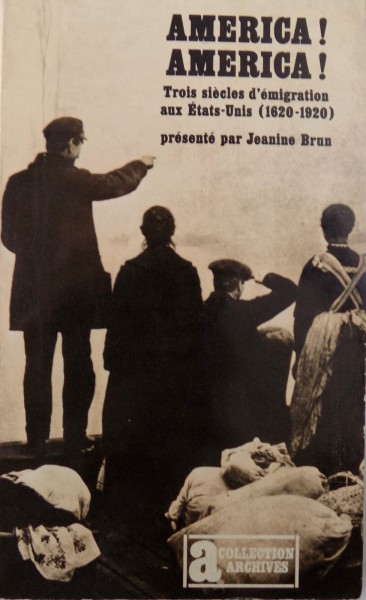 AMERICA! AMERICA! TROIS SIECLES D'EMIGRATION AUX ETATS-UNIS (1620-1920) PRESENTE par JEANINE BRUN , 1980