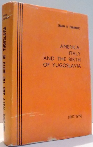 AMERICA, ITALY AND THE BIRTH OF YUGOSLAVIA by DRAGAN R. ZIVOJINOVIC , 1972