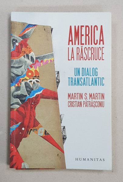 AMERICA LA RASCRUCE  - UN DIALOG TRANSATLANTIC de MARTIN S. MARTIN si CRISTIAN PATRASCONIU , 2017