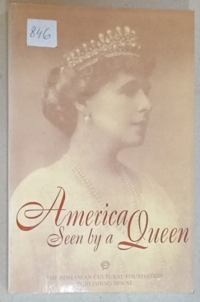 AMERICA SEEN BY A QUEEN , QUEEN MARIE 'S DIARY OF HER 1926 VOYAGE TO THE U.S.A. by ADRIAN - SILVAN IONESCU , 1999 , DEDICATIE *