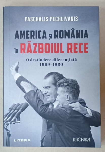 AMERICA SI ROMANIA IN RAZBOIUL RECE , O DESTINDERE DIFERENTIATA 1969 -1980 de  PASCHALIS  PECHLIVANIS , 2022