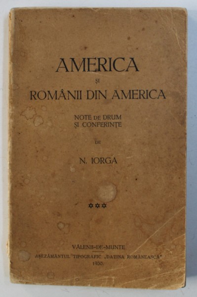 AMERICA SI ROMANII DIN AMERICA. NOTE DE DRUM SI CONFERINTE de N. IORGA  1930
