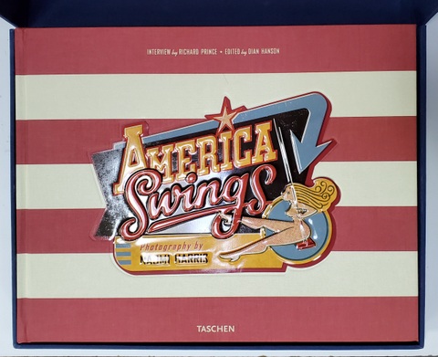 AMERICA SWINGS , photography by NAOMI HARRIS and RICHARD PRINCE  , edited by DIAN HANSON , EXEMPLAR 1096 DIN 1100 , SEMNATA OLOGRAF DE AUTORI *  , 2008 , ALBUM CU CONTINUT EXPLICIT , 18 +!