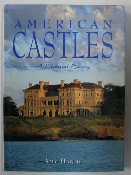 AMERICAN CASTLES - A PICTORIAL HISTORY by AMY HANDY