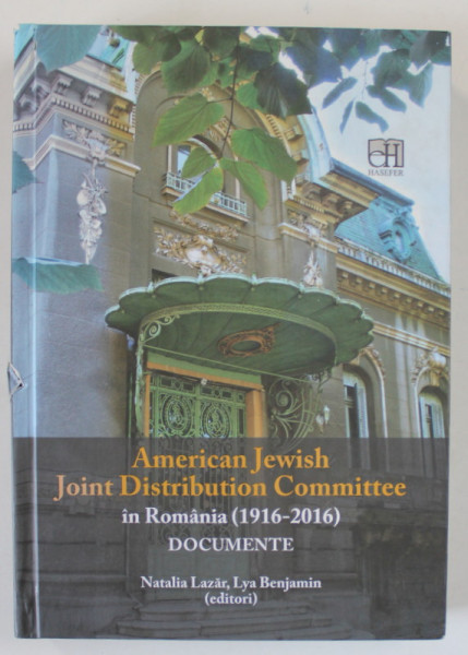 AMERICAN JEWISH JOINT DISTRIBUTION COMMITTEE IN ROMANIA ( 1916 -2016 ) , DOCUMENTE de NATALIA LAZAR si LYA BENJAMIN , 2017, DEDICATIE *