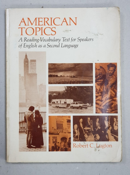 AMERICAN TOPICS  - A READING - VOCABULARY TEXT FOR SPEAKERS OF ENGLISH AS A SECOND LANGUAGE by ROBERT C. LUGTON , 1978