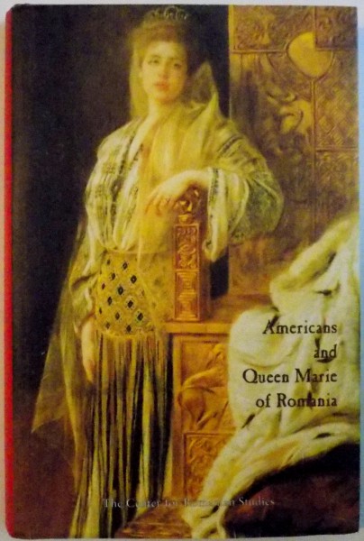 AMERICANS AND QUEEN MARIE OF ROMANIA, A SELECTION OF DOCUMENTS de DIANA FOTESCU, 1998