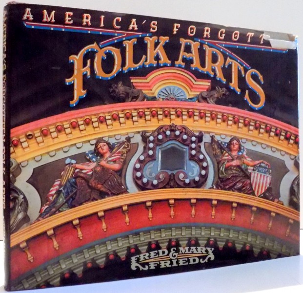AMERICA`S FORGOTTEN FOLK ARTS by FREDERICK FRIED, MARY FRIED , 1978