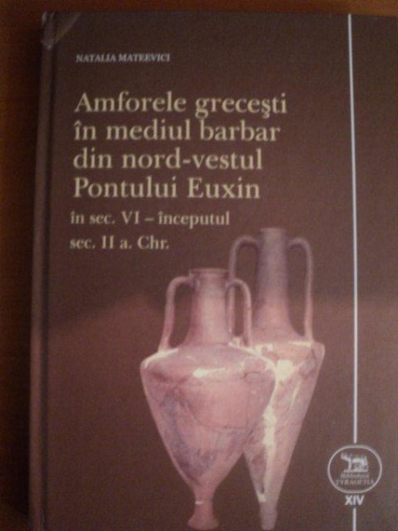 AMFORELE GRECESTI IN MEDIUL BARBAR DIN NORD - VESTUL PONTULUI EUXIN IN SEC. VI - INCEPUTUL SEC. II A. CHR. de NATALIA MATEEVICI , Chisinau 2007