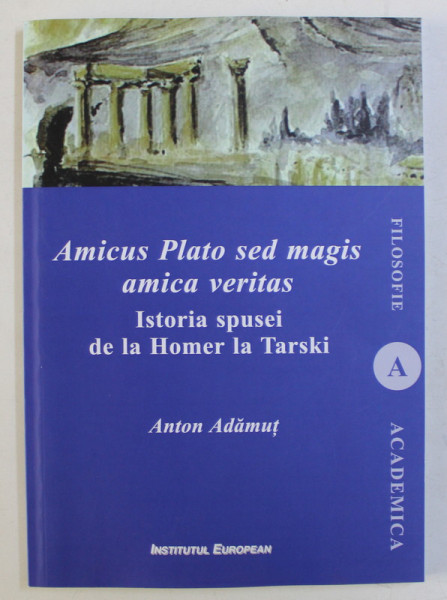AMICUS PLATO SED MAGIS AMICA VERITAS - ISTORIA SPUSEI DE LA HOMER LA TARSKI de ANTON ADAMUT , 2018 DEDICATIE*