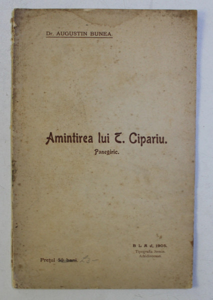 AMINTIREA LUI T. CIPARIU - DISCURS ROSTIT IN CATEDRALA DIN BLAJ LA 25 IUNIU 1905, ANUL 100 DELA NASTEREA LUI CIPARIU de AUGUSTIN BUNEA, 1905
