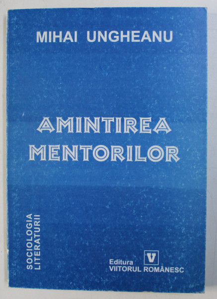 AMINTIREA MENTORILOR - NOTE DE SOCIOLOGIA LITERATURII de MIHAI UNGHEANU , 2002