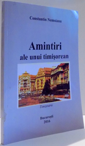 AMINTIRI ALE UNUI TIMISOREAN de CONSTANTIN NEMOIANU , 2016