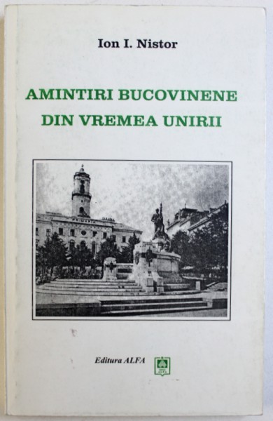 AMINTIRI BUCOVINENE DIN VREMEA UNIRII  de ION I. NISTOR , 2000