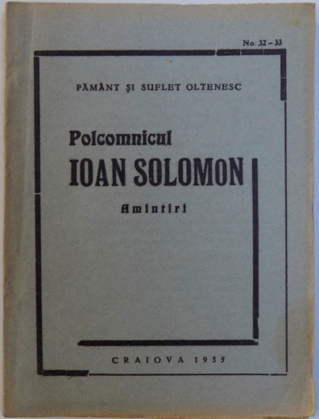 AMINTIRI de POLCOMNICUL IOAN SOLOMON , BIBLIOTECA PAMANT SI SUFLET OLTENESC , NR. 32 - 33 , 1935