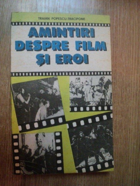 AMINTIRI DESPRE FILM SI EROI de TRAIAN POPESCU TRACIPONE , Bucuresti 1990